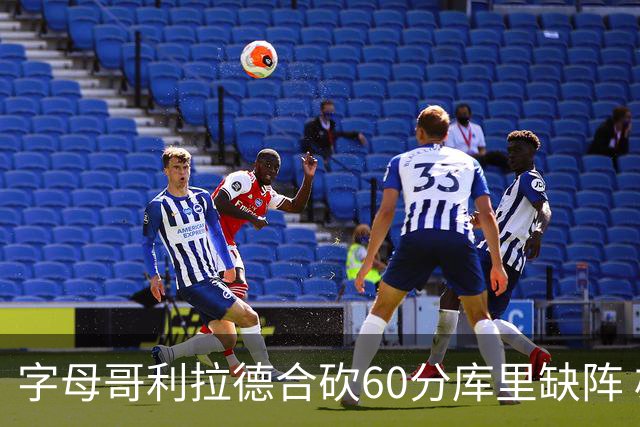 字母哥利拉德合砍60分库里缺阵 雄鹿力克勇士